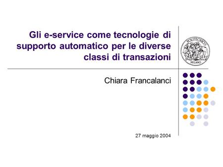 Gli e-service come tecnologie di supporto automatico per le diverse classi di transazioni Chiara Francalanci 27 maggio 2004.