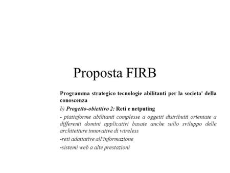 Proposta FIRB Programma strategico tecnologie abilitanti per la societa' della conoscenza b) Progetto-obiettivo 2: Reti e netputing - piattaforme abilitanti.