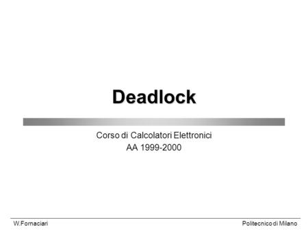 Politecnico di MilanoW.Fornaciari Deadlock Corso di Calcolatori Elettronici AA 1999-2000.