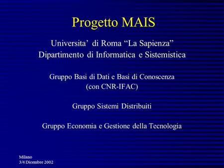 Milano 3/4 Dicembre 2002 Progetto MAIS Universita di Roma La Sapienza Dipartimento di Informatica e Sistemistica Gruppo Basi di Dati e Basi di Conoscenza.