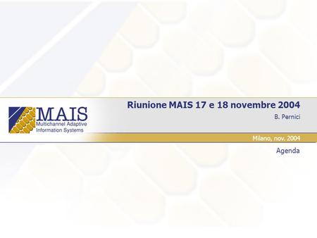 B. Pernici Riunione MAIS 17 e 18 novembre 2004 Agenda Milano, nov. 2004.