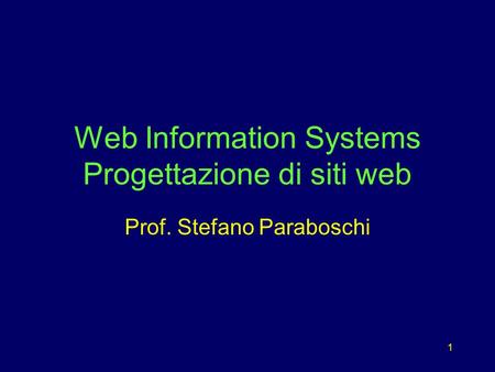 1 Web Information Systems Progettazione di siti web Prof. Stefano Paraboschi.