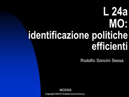 L 24a MO: identificazione politiche efficienti Rodolfo Soncini Sessa MODSS Copyright 2004 © Rodolfo Soncini Sessa.