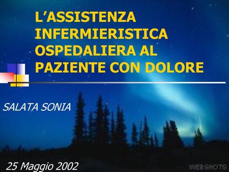 LASSISTENZA INFERMIERISTICA OSPEDALIERA AL PAZIENTE CON DOLORE SALATA SONIA 25 Maggio 2002.