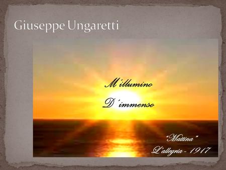 Giuseppe Ungaretti M’illumino D’ immenso “Mattina” L’allegria - 1917.