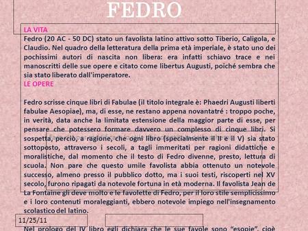 FEDRO 11 LA VITA Fedro (20 AC - 50 DC) stato un favolista latino attivo sotto Tiberio, Caligola, e Claudio. Nel quadro della letteratura della prima età.