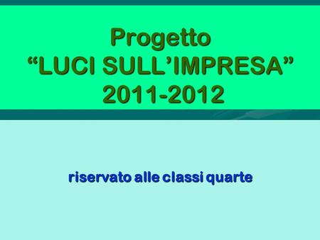 Progetto LUCI SULLIMPRESA 2011-2012 riservato alle classi quarte.