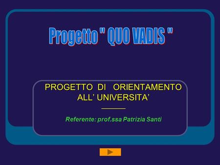 PROGETTO DI ORIENTAMENTO ALL UNIVERSITA ________ Referente: prof.ssa Patrizia Santi.