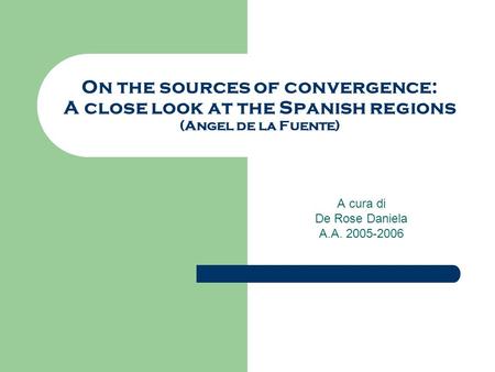 On the sources of convergence: A close look at the Spanish regions (Angel de la Fuente) A cura di De Rose Daniela A.A. 2005-2006.