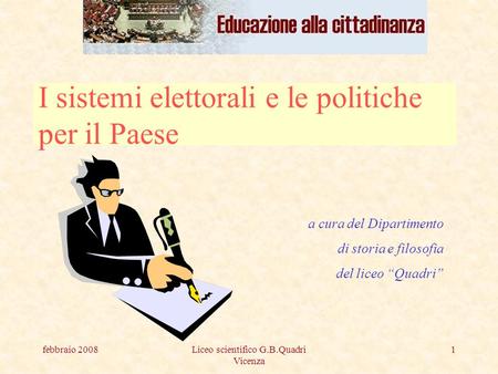 Febbraio 2008Liceo scientifico G.B.Quadri Vicenza 1 I sistemi elettorali e le politiche per il Paese a cura del Dipartimento di storia e filosofia del.