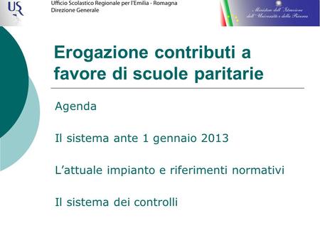 Agenda Il sistema ante 1 gennaio 2013 Lattuale impianto e riferimenti normativi Il sistema dei controlli Erogazione contributi a favore di scuole paritarie.