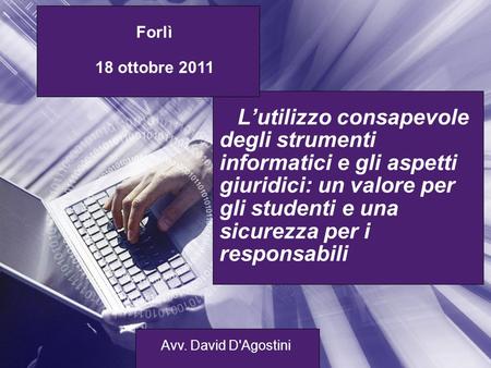 Lutilizzo consapevole degli strumenti informatici e gli aspetti giuridici: un valore per gli studenti e una sicurezza per i responsabili Forlì 18 ottobre.