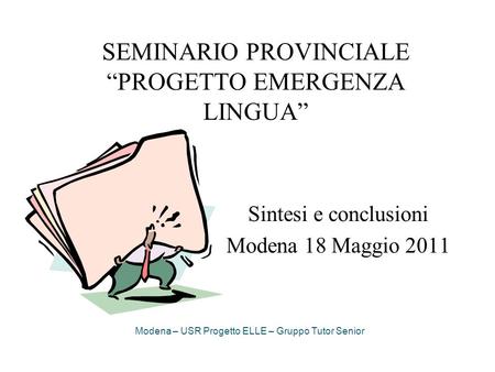 SEMINARIO PROVINCIALE PROGETTO EMERGENZA LINGUA Sintesi e conclusioni Modena 18 Maggio 2011 Modena – USR Progetto ELLE – Gruppo Tutor Senior.