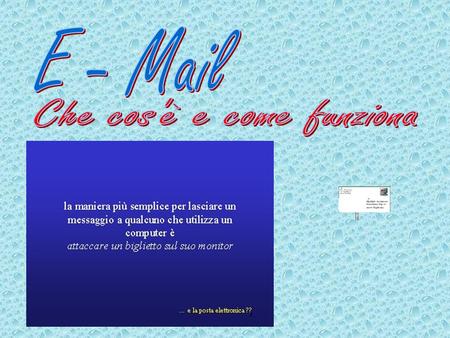 E-Mail electronic mail posta elettronica La posta elettronica, nota come e-mail (electronic - mail), è uno dei servizi Internet più utilizzato. Essa consente.