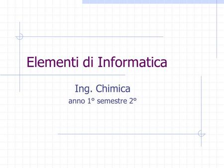 Elementi di Informatica Ing. Chimica anno 1° semestre 2°