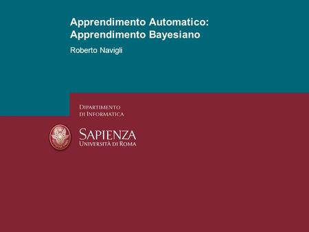 Apprendimento Automatico: Apprendimento Probabilistico Roberto Navigli 1 Apprendimento Automatico: Apprendimento Bayesiano.