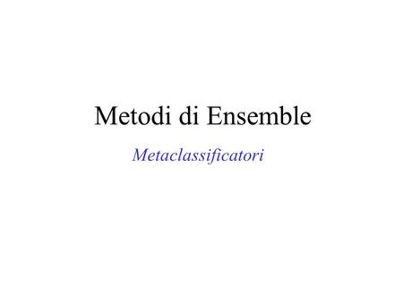 Metodi di Ensemble Metaclassificatori.