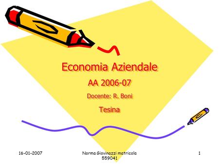 16-01-2007Norma Giovinazzi matricola 559041 1 Economia Aziendale AA 2006-07 Docente: R. Boni Tesina.
