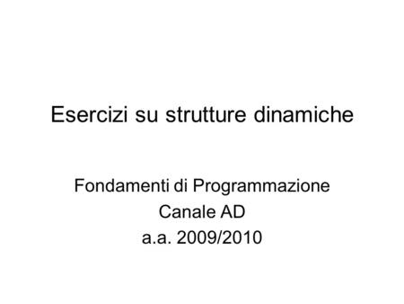 Esercizi su strutture dinamiche Fondamenti di Programmazione Canale AD a.a. 2009/2010.