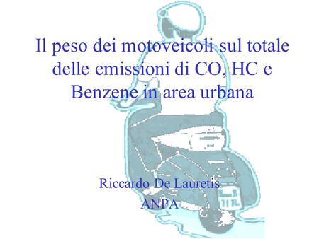 Il peso dei motoveicoli sul totale delle emissioni di CO, HC e Benzene in area urbana Riccardo De Lauretis ANPA.
