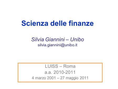 Scienza delle finanze Silvia Giannini – Unibo LUISS – Roma a.a. 2010-2011 4 marzo 2001 – 27 maggio 2011.