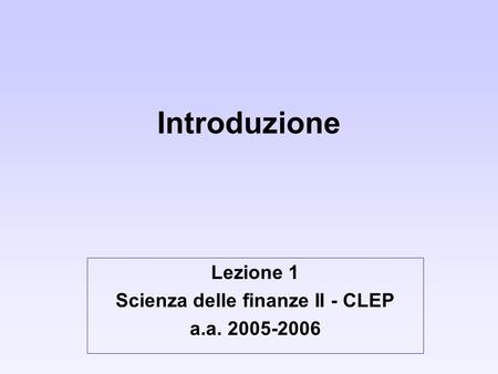Introduzione Lezione 1 Scienza delle finanze II - CLEP a.a. 2005-2006.