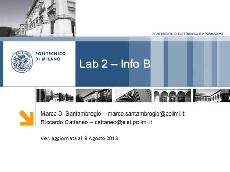 DIPARTIMENTO DI ELETTRONICA E INFORMAZIONE Lab 2 – Info B Marco D. Santambrogio – Riccardo Cattaneo –