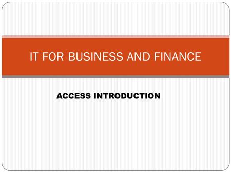 1 IT FOR BUSINESS AND FINANCE ACCESS INTRODUCTION.