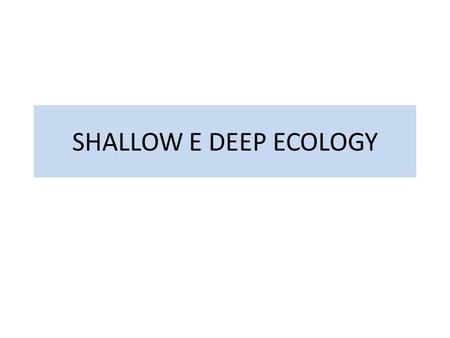 SHALLOW E DEEP ECOLOGY.