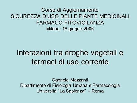 Corso di Aggiornamento SICUREZZA D’USO DELLE PIANTE MEDICINALI FARMACO-FITOVIGILANZA Milano, 16 giugno 2006 Interazioni tra droghe vegetali e farmaci.