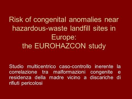 Risk of congenital anomalies near hazardous-waste landfill sites in Europe: the EUROHAZCON study Studio multicentrico caso-controllo inerente la correlazione.