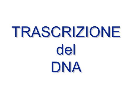 TRASCRIZIONE del DNA.