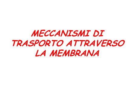 MECCANISMI DI TRASPORTO ATTRAVERSO LA MEMBRANA