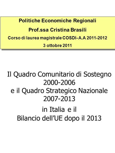 Il Quadro Comunitario di Sostegno 2000-2006 e il Quadro Strategico Nazionale 2007-2013 in Italia e il Bilancio dellUE dopo il 2013 Politiche Economiche.