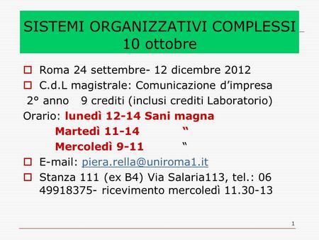1 SISTEMI ORGANIZZATIVI COMPLESSI 10 ottobre Roma 24 settembre- 12 dicembre 2012 C.d.L magistrale: Comunicazione dimpresa 2° anno 9 crediti (inclusi crediti.