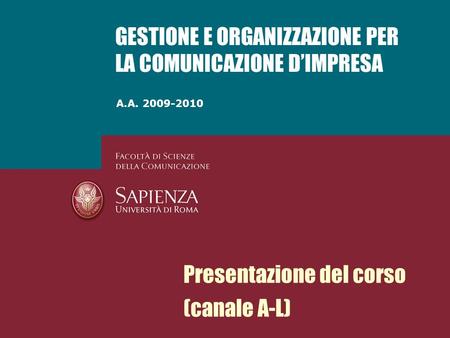 A.A. 2009-2010 GESTIONE E ORGANIZZAZIONE PER LA COMUNICAZIONE DIMPRESA Presentazione del corso (canale A-L)