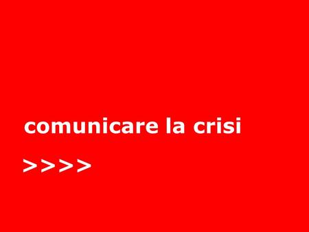 Comunicare la crisi >>>>.