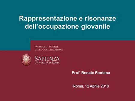 Rappresentazione e risonanze delloccupazione giovanile Prof. Renato Fontana Roma, 12 Aprile 2010.