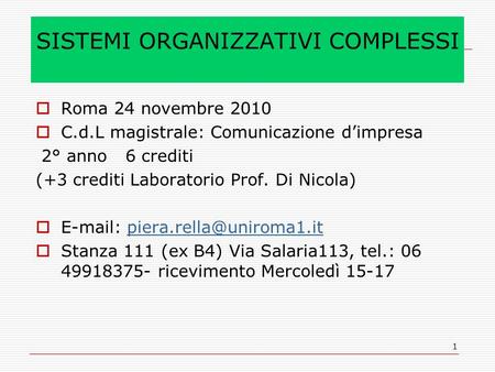 1 SISTEMI ORGANIZZATIVI COMPLESSI Roma 24 novembre 2010 C.d.L magistrale: Comunicazione dimpresa 2° anno 6 crediti (+3 crediti Laboratorio Prof. Di Nicola)