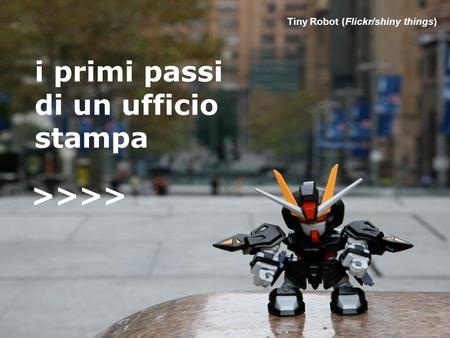 >>>> Tiny Robot (Flickr/shiny things) i primi passi di un ufficio stampa >>>>