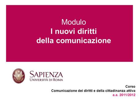Corso Comunicazione dei diritti e della cittadinanza attiva a.a. 2011/2012 Modulo I nuovi diritti della comunicazione.