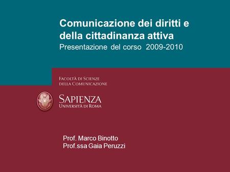 Presentazione del corso 2009-2010 Comunicazione dei diritti e della cittadinanza attiva Prof. Marco Binotto Prof.ssa Gaia Peruzzi.