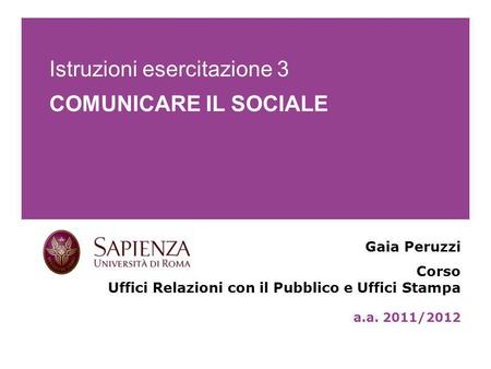 Istruzioni esercitazione 3 COMUNICARE IL SOCIALE Gaia Peruzzi Corso Uffici Relazioni con il Pubblico e Uffici Stampa a.a. 2011/2012 Le definizioni classiche.