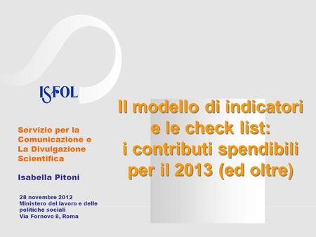 Servizio per la Comunicazione e La Divulgazione Scientifica Isabella Pitoni Il modello di indicatori e le check list: i contributi spendibili per il 2013.