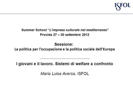 Summer School Limpresa culturale nel mediterraneo Procida 27 – 30 settembre 2012 Sessione: La politica per loccupazione e la politica sociale dellEuropa.