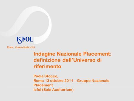 Indagine Nazionale Placement: definizione dellUniverso di riferimento Paola Stocco, Roma 13 ottobre 2011 – Gruppo Nazionale Placement Isfol (Sala Auditorium)