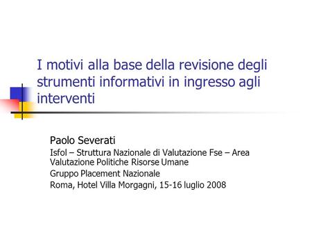 I motivi alla base della revisione degli strumenti informativi in ingresso agli interventi Paolo Severati Isfol – Struttura Nazionale di Valutazione Fse.