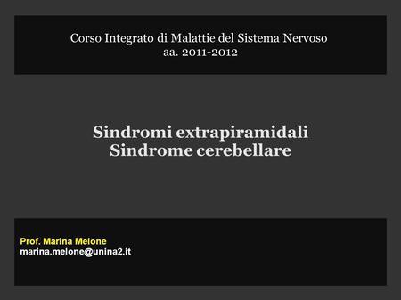 Corso Integrato di Malattie del Sistema Nervoso aa. 2011-2012 Sindromi extrapiramidali Sindrome cerebellare Prof. Marina Melone