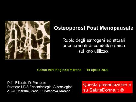Osteoporosi Post Menopausale Ruolo degli estrogeni ed attuali orientamenti di condotta clinica sul loro utilizzo. Corso AIFI Regione Marche - 19 aprile.
