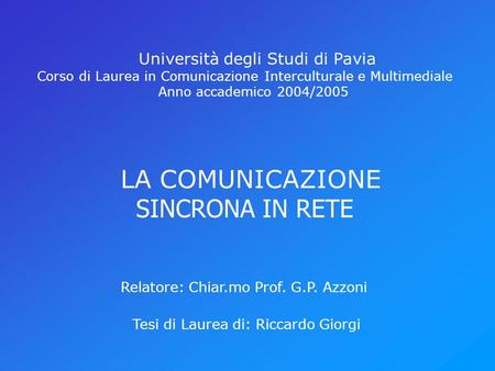 Università degli Studi di Pavia Corso di Laurea in Comunicazione Interculturale e Multimediale Anno accademico 2004/2005 LA COMUNICAZIONE SINCRONA IN RETE.